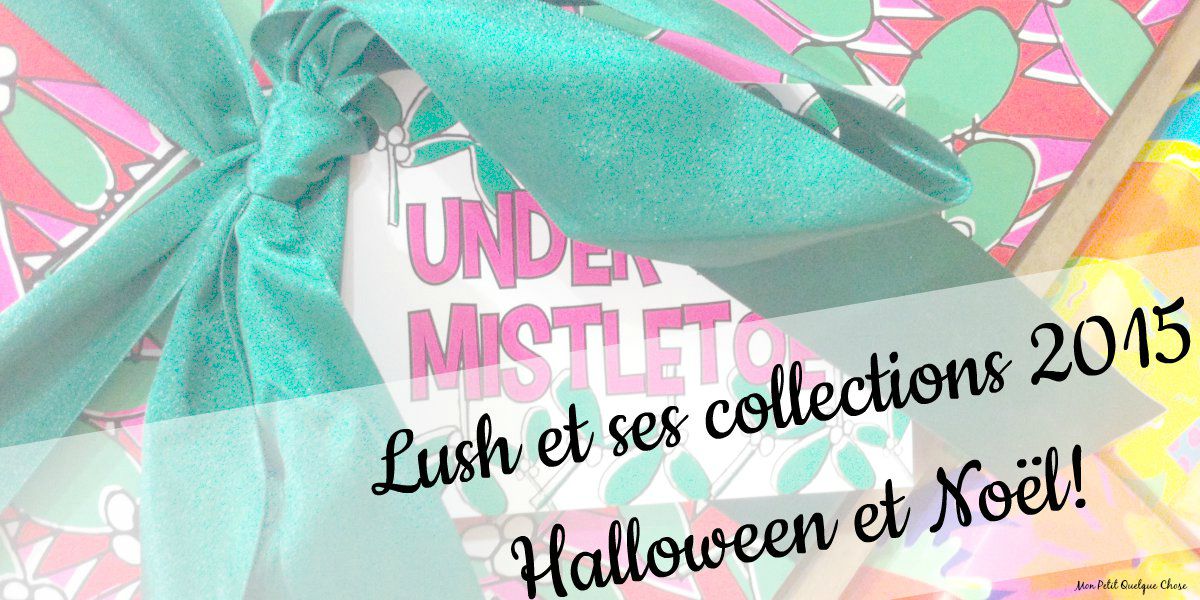 Lush : Petite Présentation des Collections d'Halloween et de Noël 2015 - Mon Petit Quelque Chose